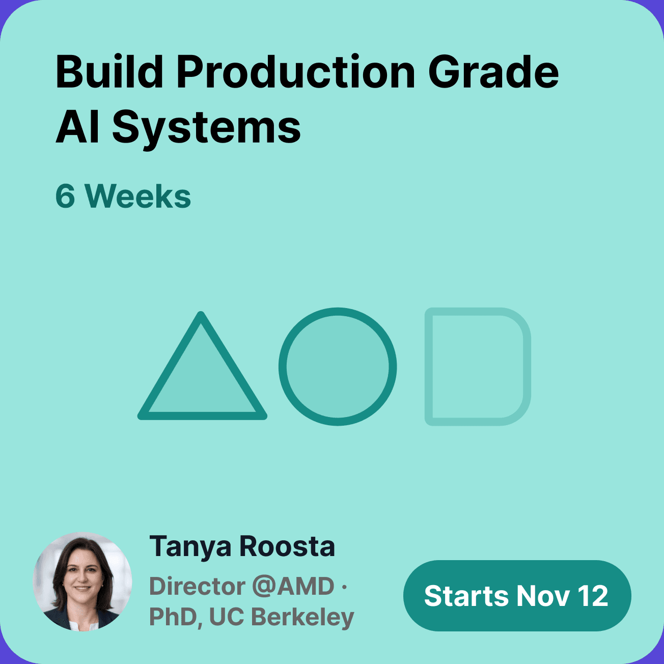 Build Production Grade AI Systems, taught by Tanya Roosta. Starts Nov 12.